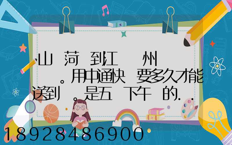 山東菏澤到江蘇蘇州。用中通快遞要多久才能送到。是五號下午發的...